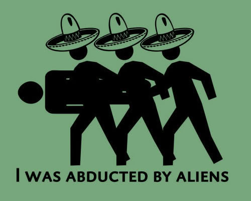 Alien Abduction. . I WAS ABDUCTED BY ALIENS. Yeah by Illegal aliens