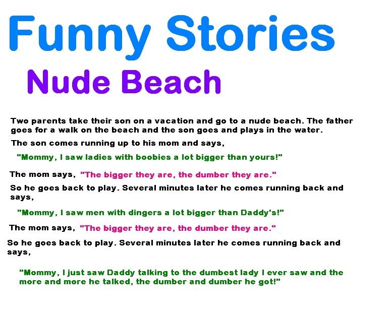 Funny Stories 1. thumbs for another funny story!. Funny Stories Nude Beach Two parents take their sen en a vacation and to a nude beach. The father gees fer a w