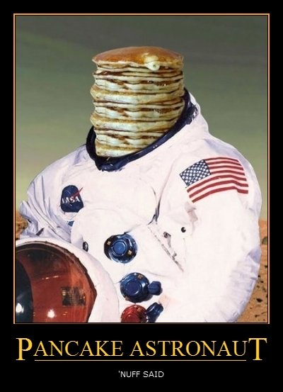 Pancake Astronaut. This picture makes me laugh every time i look at it.