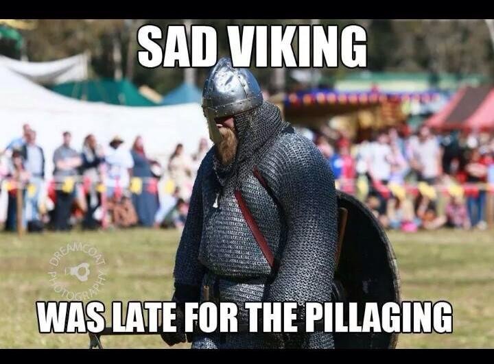 Sad+viking+was+late+remember+pillage+the