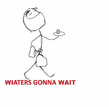waiters+gonna+wait.+just+thought+id+make