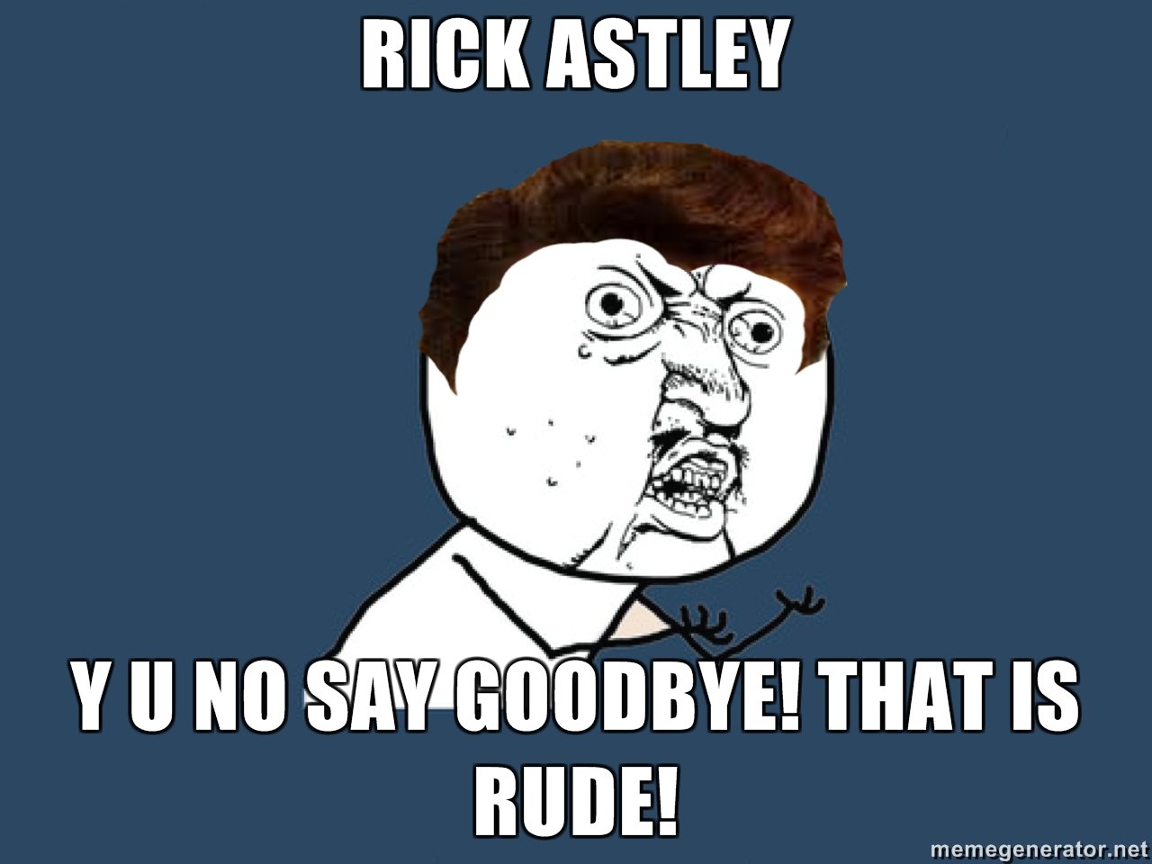 Rick Astley Y U NO