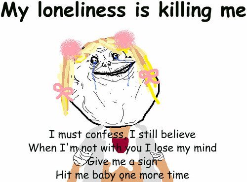 Must me. My Loneliness is Killing me. My Loneliness is Killing me тик ток. Бритни Спирс my Loneliness is Killing me. Мем my Loneliness is.