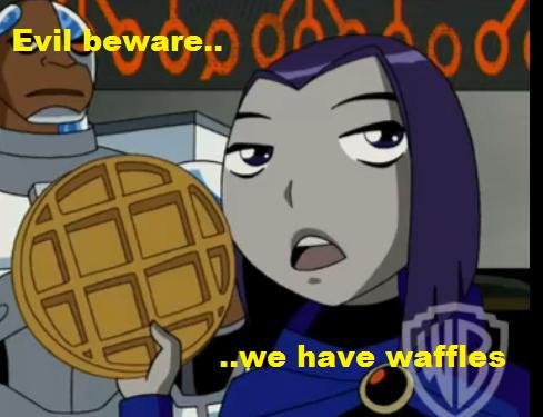 Waffles. it from a show.. Teen Titans!!!!
