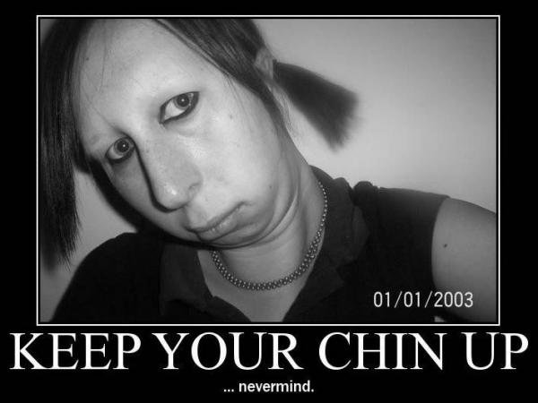 no chin.